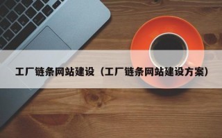 昆明工厂链条网站建设（工厂链条网站建设方案）
