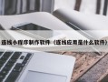 昆明连线小程序制作软件（连线应用是什么软件）