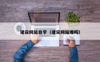 昆明建设网站自学（建设网站难吗）
