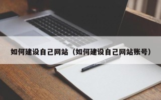 昆明如何建设自己网站（如何建设自己网站账号）
