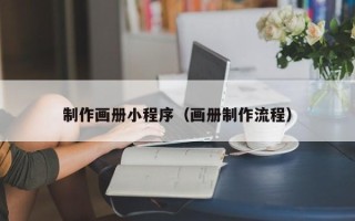 昆明制作画册小程序（画册制作流程）