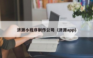 昆明济源小程序制作公司（济源app）